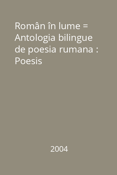 Român în lume = Antologia bilingue de poesia rumana : Poesis