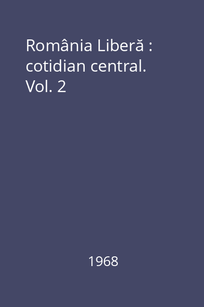 România Liberă : cotidian central. Vol. 2