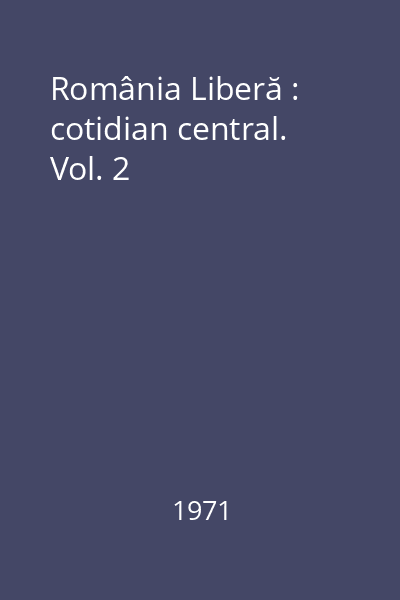 România Liberă : cotidian central. Vol. 2