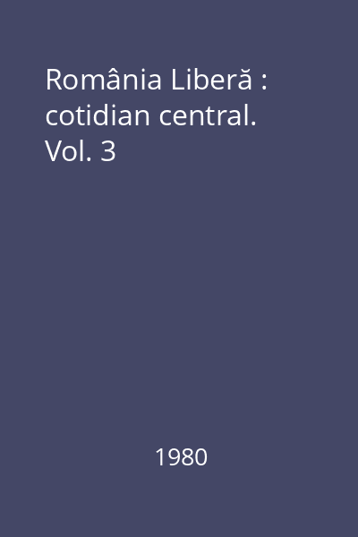 România Liberă : cotidian central. Vol. 3
