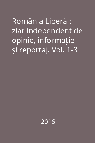 România Liberă : ziar independent de opinie, informație și reportaj. Vol. 1-3