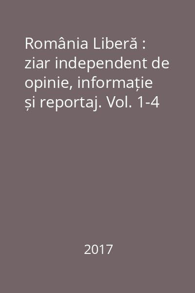România Liberă : ziar independent de opinie, informație și reportaj. Vol. 1-4