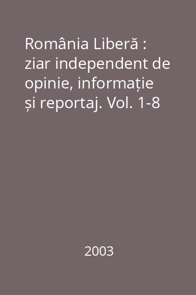 România Liberă : ziar independent de opinie, informație și reportaj. Vol. 1-8