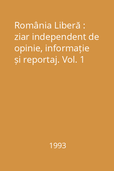 România Liberă : ziar independent de opinie, informație și reportaj. Vol. 1