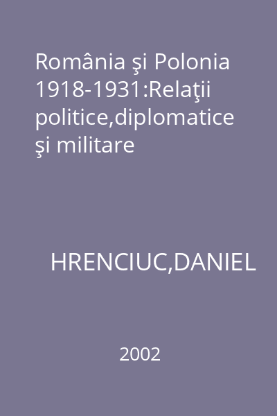 România şi Polonia 1918-1931:Relaţii politice,diplomatice şi militare