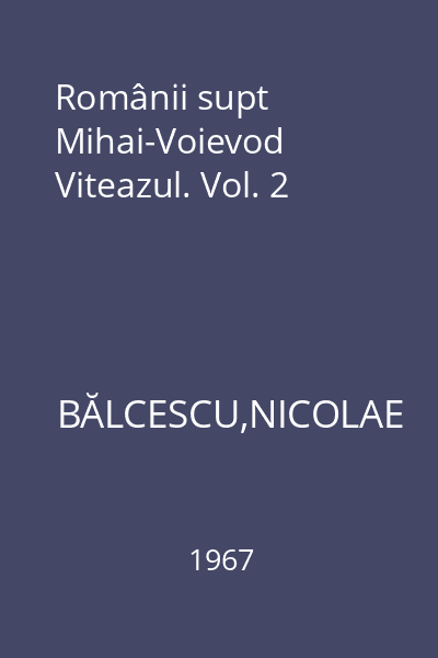 Românii supt Mihai-Voievod Viteazul. Vol. 2