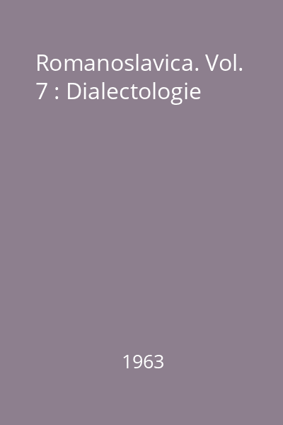 Romanoslavica. Vol. 7 : Dialectologie