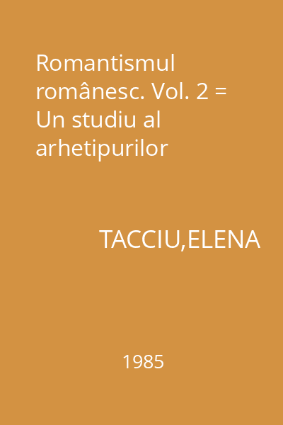 Romantismul românesc. Vol. 2 = Un studiu al  arhetipurilor