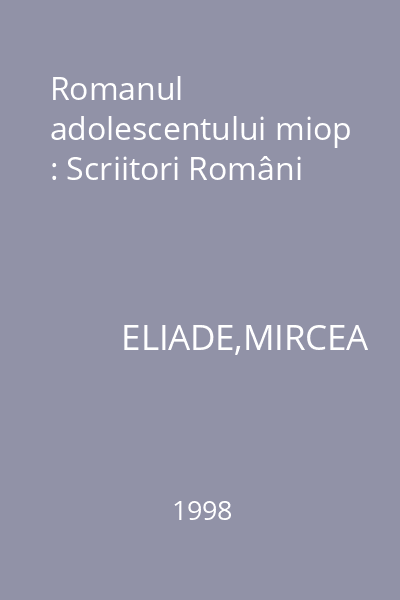 Romanul adolescentului miop : Scriitori Români