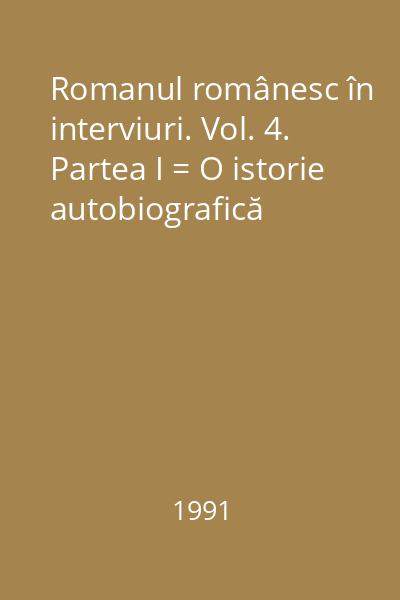 Romanul românesc în interviuri. Vol. 4. Partea I = O istorie autobiografică