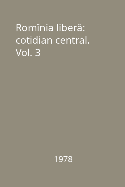 Romînia liberă: cotidian central. Vol. 3