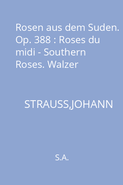 Rosen aus dem Suden. Op. 388 : Roses du midi - Southern Roses. Walzer