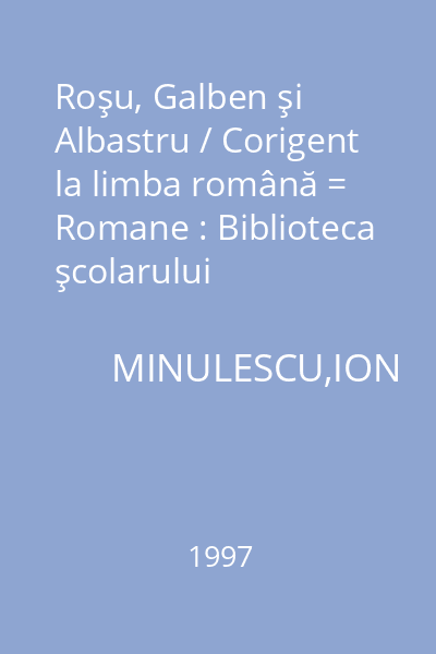 Roşu, Galben şi Albastru / Corigent la limba română = Romane : Biblioteca şcolarului