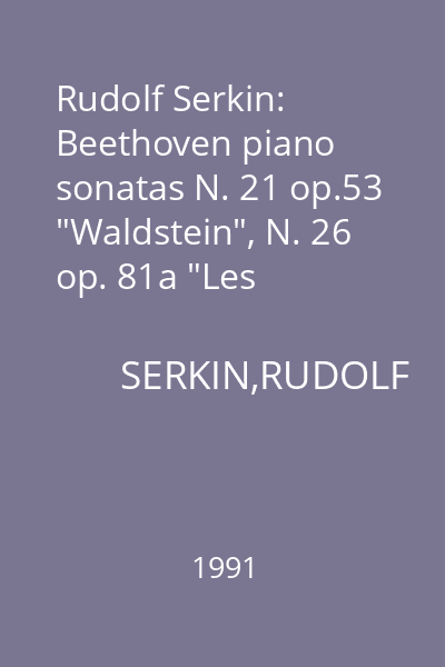 Rudolf Serkin: Beethoven piano sonatas N. 21 op.53 "Waldstein", N. 26 op. 81a "Les Adieux", N. 12 in La bemolle Magiore,op. 26; Sonata N. 13, op. 27 n.1 "Quasi una Fantasia"