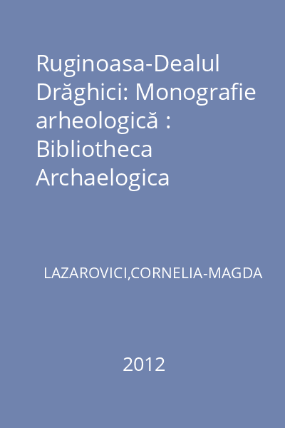Ruginoasa-Dealul Drăghici: Monografie arheologică : Bibliotheca Archaelogica Moldaviae