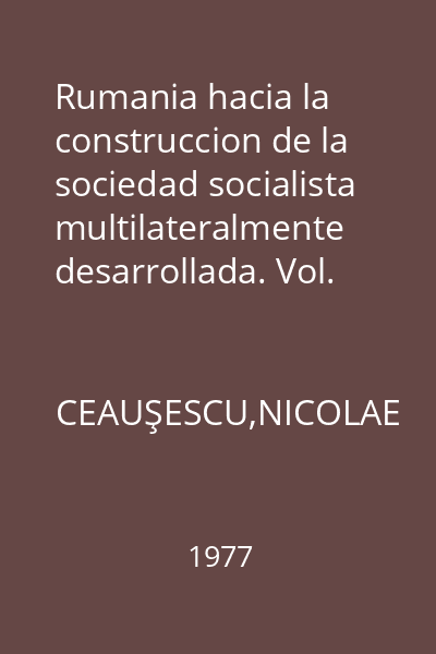 Rumania hacia la construccion de la sociedad socialista multilateralmente desarrollada. Vol. 11 = Informes, discursos, articulos: Noviembre de 1974 - septiembre 1975
