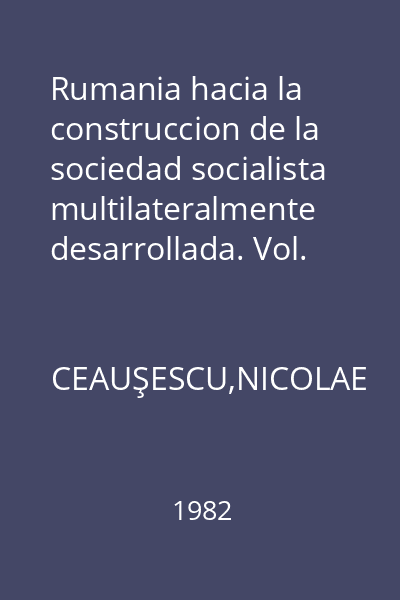 Rumania hacia la construccion de la sociedad socialista multilateralmente desarrollada. Vol. 19 = Informes, discursos, articulos: Septiembre de 1979 - marzo de 1980