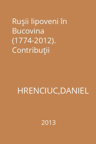 Ruşii lipoveni în Bucovina (1774-2012). Contribuţii