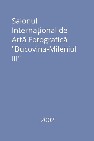 Salonul Internaţional de Artă Fotografică "Bucovina-Mileniul III"