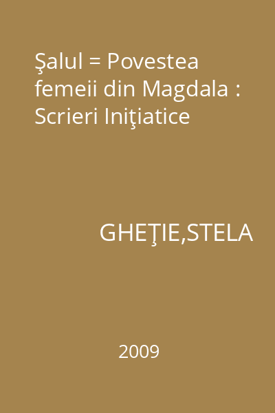 Şalul = Povestea femeii din Magdala : Scrieri Iniţiatice