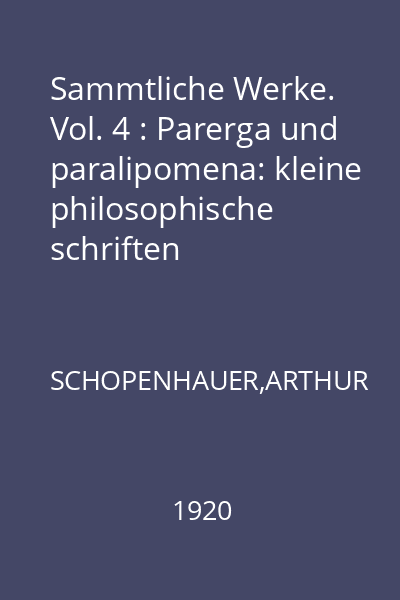 Sammtliche Werke. Vol. 4 : Parerga und paralipomena: kleine philosophische schriften