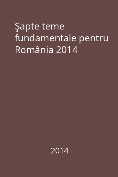 Şapte teme fundamentale pentru România 2014