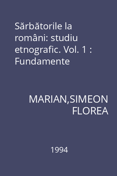 Sărbătorile la români: studiu etnografic. Vol. 1 : Fundamente