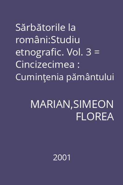 Sărbătorile la români:Studiu etnografic. Vol. 3 = Cincizecimea : Cuminţenia pământului
