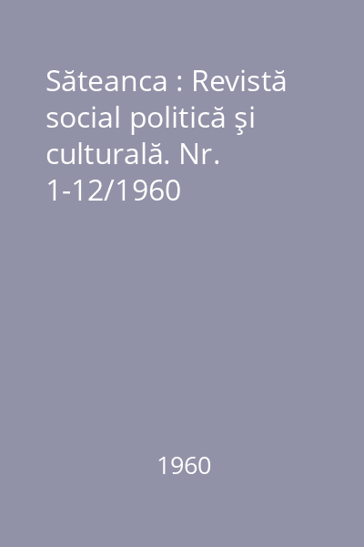 Săteanca : Revistă social politică şi culturală. Nr. 1-12/1960