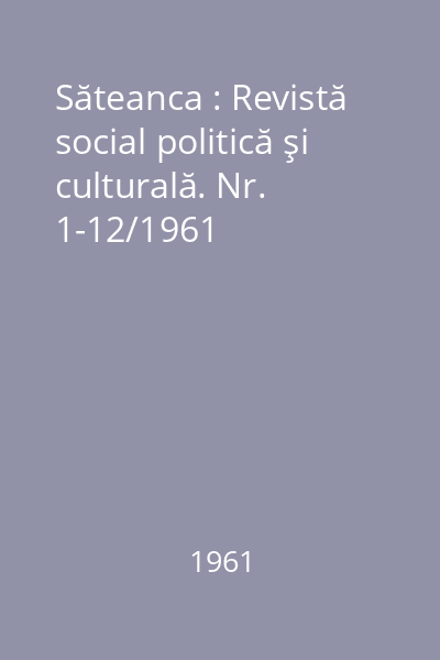 Săteanca : Revistă social politică şi culturală. Nr. 1-12/1961