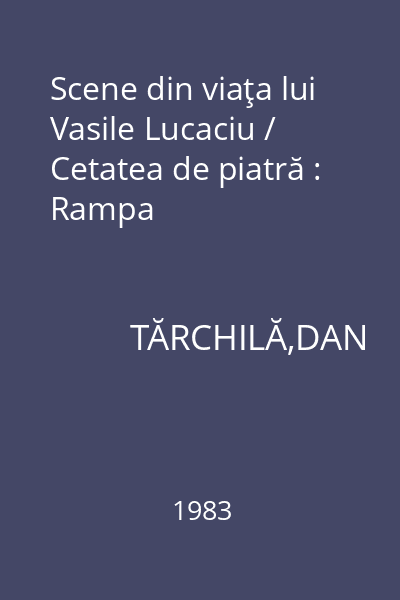 Scene din viaţa lui Vasile Lucaciu / Cetatea de piatră : Rampa