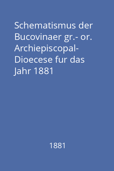 Schematismus der Bucovinaer gr.- or. Archiepiscopal-  Dioecese fur das Jahr 1881