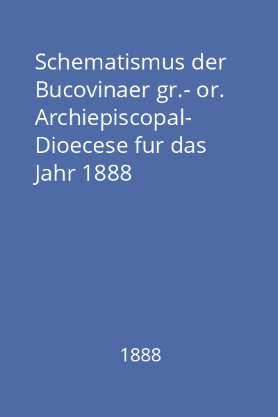 Schematismus der Bucovinaer gr.- or. Archiepiscopal-  Dioecese fur das Jahr 1888
