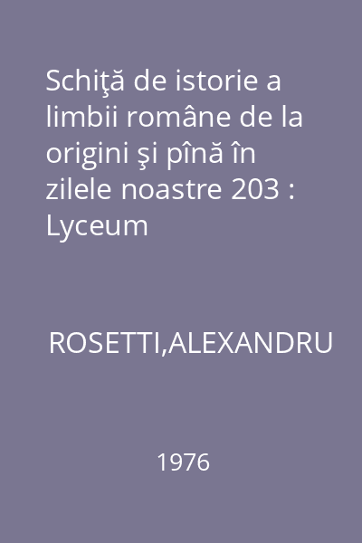Schiţă de istorie a limbii române de la origini şi pînă în zilele noastre 203 : Lyceum