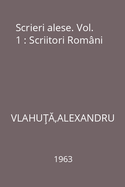 Scrieri alese. Vol. 1 : Scriitori Români