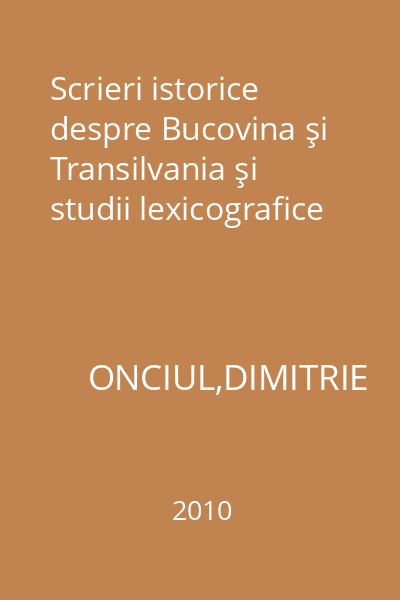 Scrieri istorice despre Bucovina şi Transilvania şi studii lexicografice