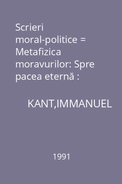 Scrieri moral-politice = Metafizica moravurilor: Spre pacea eternă : Biblioteca de Filosofie