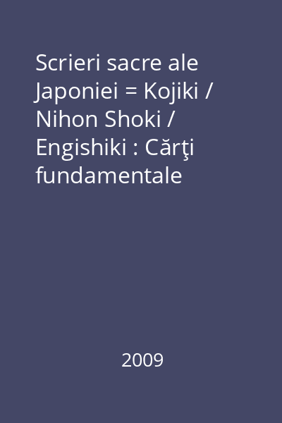 Scrieri sacre ale Japoniei = Kojiki / Nihon Shoki / Engishiki : Cărţi fundamentale