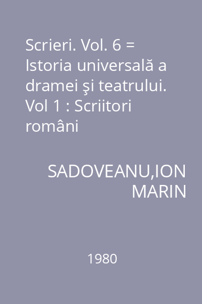 Scrieri. Vol. 6 = Istoria universală a dramei şi teatrului. Vol 1 : Scriitori români