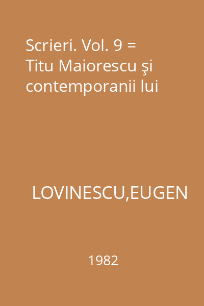 Scrieri. Vol. 9 = Titu Maiorescu şi contemporanii lui