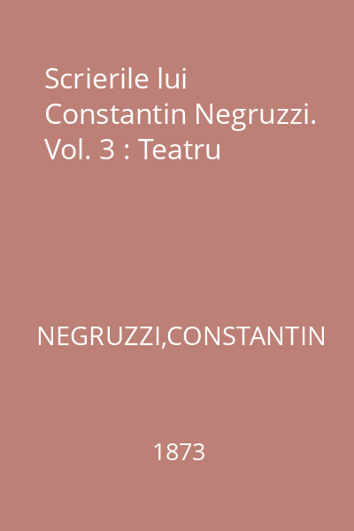 Scrierile lui Constantin Negruzzi. Vol. 3 : Teatru