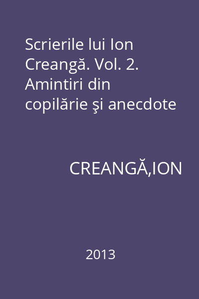 Scrierile lui Ion Creangă. Vol. 2. Amintiri din copilărie şi anecdote