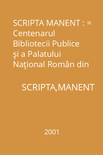 SCRIPTA MANENT : = Centenarul Bibliotecii Publice şi a Palatului Naţional Român din Vatra Dornei