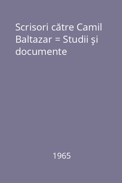 Scrisori către Camil Baltazar = Studii şi documente
