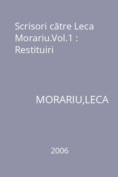 Scrisori către Leca Morariu.Vol.1 : Restituiri