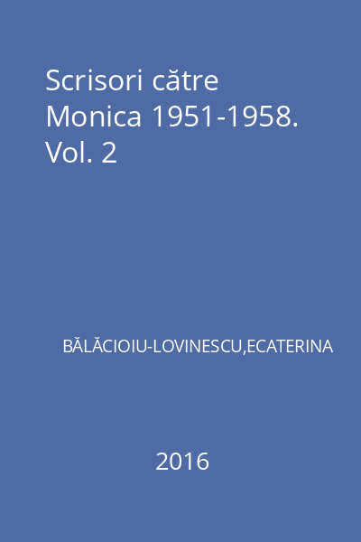 Scrisori către Monica 1951-1958. Vol. 2