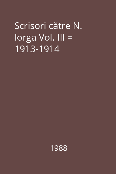 Scrisori către N. Iorga Vol. III = 1913-1914
