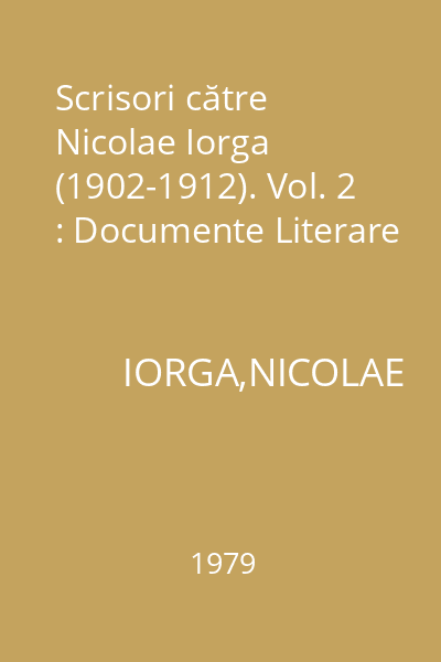 Scrisori către Nicolae Iorga  (1902-1912). Vol. 2 : Documente Literare