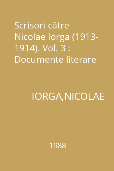 Scrisori către Nicolae Iorga (1913- 1914). Vol. 3 : Documente literare
