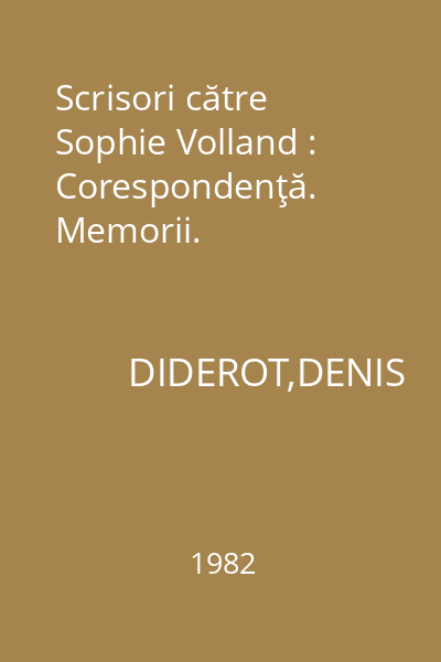 Scrisori către Sophie Volland : Corespondenţă. Memorii.